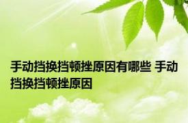 手动挡换挡顿挫原因有哪些 手动挡换挡顿挫原因