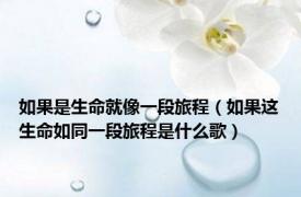 如果是生命就像一段旅程（如果这生命如同一段旅程是什么歌）
