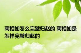 蔺相如怎么完璧归赵的 蔺相如是怎样完璧归赵的