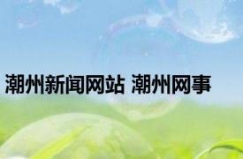 潮州新闻网站 潮州网事 