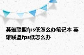 英雄联盟fps低怎么办笔记本 英雄联盟fps低怎么办