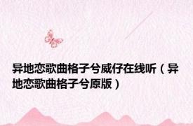 异地恋歌曲格子兮威仔在线听（异地恋歌曲格子兮原版）