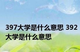 397大学是什么意思 392大学是什么意思