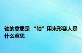 轴的意思是 “轴”用来形容人是什么意思