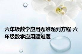 六年级数学应用题难题列方程 六年级数学应用题难题 