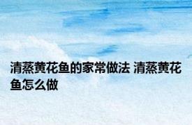 清蒸黄花鱼的家常做法 清蒸黄花鱼怎么做