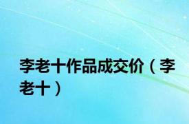 李老十作品成交价（李老十）