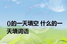 ()的一天填空 什么的一天填词语