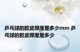 乒乓球的胶皮厚度是多少mm 乒乓球的胶皮厚度是多少