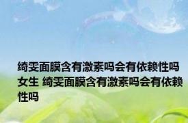 绮雯面膜含有激素吗会有依赖性吗女生 绮雯面膜含有激素吗会有依赖性吗