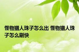 怪物猎人珠子怎么出 怪物猎人珠子怎么刷快