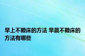 早上不赖床的方法 早晨不赖床的方法有哪些