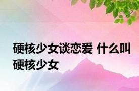 硬核少女谈恋爱 什么叫硬核少女