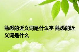熟悉的近义词是什么字 熟悉的近义词是什么