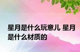 星月是什么玩意儿 星月是什么材质的