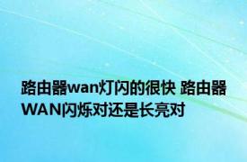路由器wan灯闪的很快 路由器WAN闪烁对还是长亮对