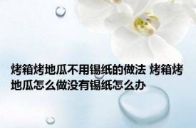 烤箱烤地瓜不用锡纸的做法 烤箱烤地瓜怎么做没有锡纸怎么办