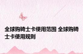 全球购骑士卡使用范围 全球购骑士卡使用规则
