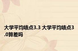 大学平均绩点3.3 大学平均绩点3.0算差吗