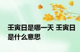 壬寅日是哪一天 壬寅日是什么意思