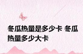冬瓜热量是多少卡 冬瓜热量多少大卡