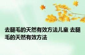 去腿毛的天然有效方法儿童 去腿毛的天然有效方法