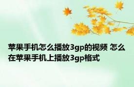 苹果手机怎么播放3gp的视频 怎么在苹果手机上播放3gp格式
