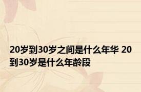20岁到30岁之间是什么年华 20到30岁是什么年龄段