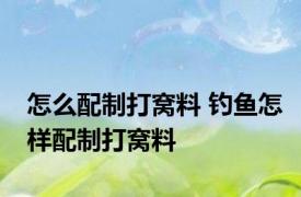怎么配制打窝料 钓鱼怎样配制打窝料