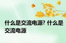 什么是交流电源? 什么是交流电源