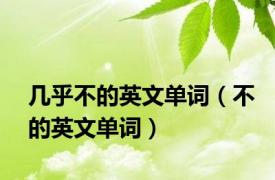 几乎不的英文单词（不的英文单词）