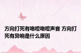 方向打死有咯噔咯噔声音 方向打死有异响是什么原因