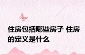 住房包括哪些房子 住房的定义是什么