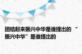 团结起来振兴中华是谁提出的 “振兴中华”是谁提出的