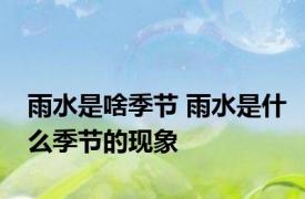 雨水是啥季节 雨水是什么季节的现象
