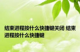 结束进程按什么快捷键关闭 结束进程按什么快捷键