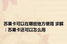 苏果卡可以在哪些地方使用 求解：苏果卡还可以怎么用