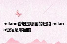 milano香烟是哪国的纽约 milano香烟是哪国的