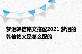 梦泪韩信铭文搭配2021 梦泪的韩信铭文是怎么配的