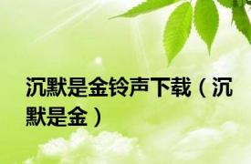 沉默是金铃声下载（沉默是金）