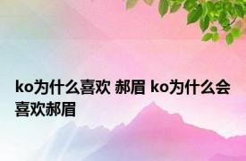 ko为什么喜欢 郝眉 ko为什么会喜欢郝眉