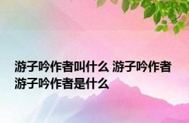 游子吟作者叫什么 游子吟作者 游子吟作者是什么