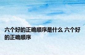 六个好的正确顺序是什么 六个好的正确顺序