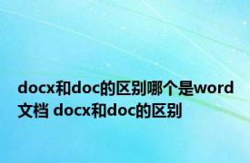 docx和doc的区别哪个是word文档 docx和doc的区别