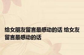 给女朋友留言最感动的话 给女友留言最感动的话