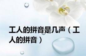 工人的拼音是几声（工人的拼音）