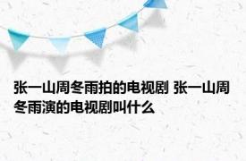 张一山周冬雨拍的电视剧 张一山周冬雨演的电视剧叫什么