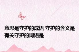 意思是守护的成语 守护的含义是有关守护的词语是