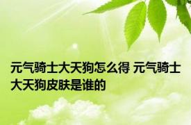元气骑士大天狗怎么得 元气骑士大天狗皮肤是谁的