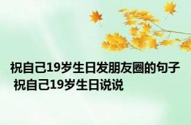 祝自己19岁生日发朋友圈的句子 祝自己19岁生日说说